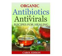 Organic Antibiotics and Antivirals Recipes for Healing