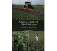 Organic Cereal and Pulse Production : A Complete Guide