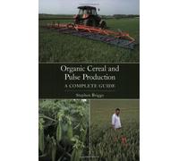 Organic Cereal and Pulse Production: A Complete Guide by Stephen Briggs (2008-03-28)