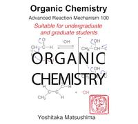 Organic Chemistry Advanced Reaction Mechanism 100: Suitable for undergraduate and graduate students