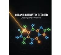 Organic Chemistry Decoded: Unlocking Complex Reactions