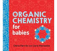 Organic Chemistry for Babies: (Baby University)