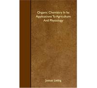 Organic Chemistry In Its Applications To Agriculture And Physiology