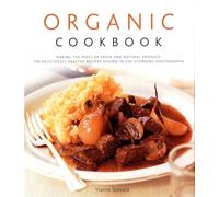 Organic Cookbook: Making the Most of Fresh and Seasonal Produce: 130 Deliciously Healthy Recipes Shown in 250 Stunning Photographs