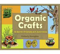 Organic Crafts : 75 Earth-Friendly Art Activities