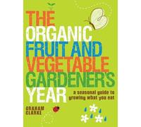 Organic Fruit and Vegetable Gardeners Year, The: A Seasonal Guide to Growing What You Eat