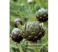 Organic Gardening: A Practical Guide to Natural Gardens, from Planning and Planting to Harvesting and Maintenance