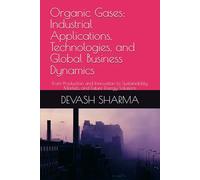 Organic Gases: Industrial Applications, Technologies, and Global Business Dynamics: From Production and Innovation to Sustainability, Markets, and Future Energy Solutions