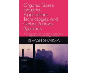 Organic Gases: Industrial Applications, Technologies, and Global Business Dynamics: From Production and Innovation to Sustainability, Markets, and Future Energy Solutions