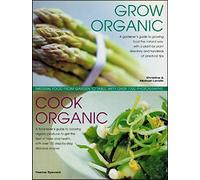 Organic Kitchen and Garden: Growing and Cooking the Natural Way, with Over 500 Growing Tips and 150 Step-by-Step Recipes