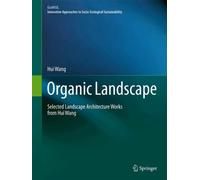 Organic Landscape : Selected Landscape Architecture Works from Hui Wang