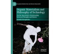Organic Materialism and Philosophy of Technology : On the Speculative Relationship between Thought and Matter