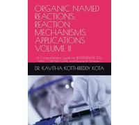 ORGANIC NAMED REACTIONS: REACTION MECHANISMS, APPLICATIONS VOLUME II: A Comprehensive Guide for INTERMEDIATE, B.Sc., M.Sc., CSIR-NET, GATE, and Research Scholars