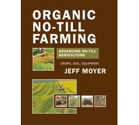 Organic No-Till Farming: Advancing No-Till Agriculture: Crops, Soil, Equipment