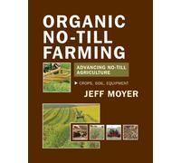 Organic No-Till Farming: Crops, Soil, Equipment