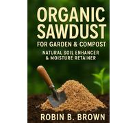 ORGANIC SAWDUST FOR GARDEN & COMPOST: Natural Soil Enhancer & Moisture Retainer