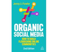 Organic Social Media : How to Build Flourishing Online Communities