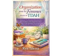 Organisation pour les Femmes Atteintes du TDAH: Maîtrisez Vos Fonctions Exécutives Et Désencombrez Votre Esprit Sans Stress Grâce À Des Stratégies Favorisant La Dopamine Et La Clarté Mentale