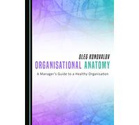 Organisational Anatomy: A Manager’s Guide to a Healthy Organisation (Towards the Twenty-First Century Organization)