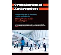 Organisational Anthropology: Doing Ethnography in and Among Complex Organisations (Anthropology, Culture and Society)