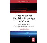 Organisational Flexibility in an Age of Chaos : Mismanagement, Disorganisation, and Strategy