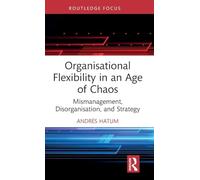 Organisational Flexibility in an Age of Chaos – Mismanagement, Disorganisation, and Strategy