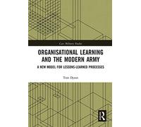 Organisational Learning and the Modern Army – A New Model for Lessons-Learned Processes – Routledge