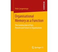 Organisational Memory as a Function: The Construction of Past, Present and Future in Organisations