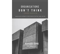 Organisations DON'T THINK - Yours Should: Using Structural Intelligence to Build Companies That Think, Adapt, and Lead