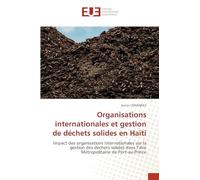 Organisations internationales et gestion de déchets solides en Haïti: Impact des organisations Internationales sur la gestion des déchets solides dans l'aire Métropolitaine de Port-au-Prince