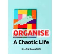 Organise A Chaotic Life: Experience a Relaxing Life, A Practical Guide to Managing and Reducing Stress, Simplifying Your Living Space, and Soothing Your Mind