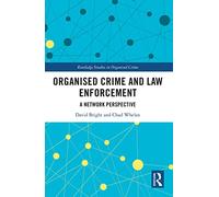 Organised Crime and Law Enforcement: A Network Perspective (Routledge Studies in Organised Crime)