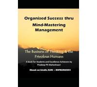 Organised Success thru Mind-Mastering Management: The Business of Thinking & the Frivolous Humans