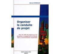 Organiser la conduite de projet: Pour les chefs de projet à qui l'on demande un engagement de résultat dans un environnement imprévisible