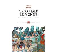 Organiser le monde: Une autre histoire de la guerre froide