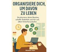 Organisiere dich, um davon zu leben: Strukturiere deine Routine, schaffe Stabilität und hör auf, allem hinterherzulaufen: 4 (Praktische Handbücher für Freelancer und Creator)