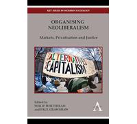 Organising Neoliberalism: Markets, Privatisation and Justice (Key Issues in Modern Sociology)