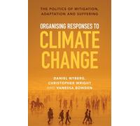 Organising Responses to Climate Change : The Politics of Mitigation, Adaptation and Suffering