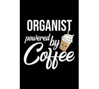 Organist Powered by Coffee: Christmas Gift for Organist | Funny Organist Journal | Best 2019 Christmas Present Lined Journal | 6x9inch 120 pages