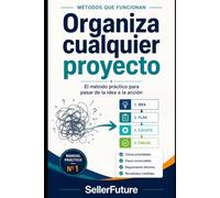 Organiza cualquier proyecto: El método práctico para pasar de la idea a la acción: 1 (Métodos que funcionan)
