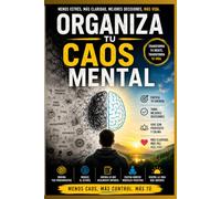 Organiza tu Caos Mental: Estrategias prácticas de productividad, enfoque y regulación emocional para adultos con TDAH o cerebros divergentes