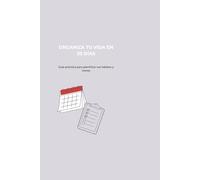 Organiza tu vida en 30 días: Guía práctica para planificar tus hábitos y metas
