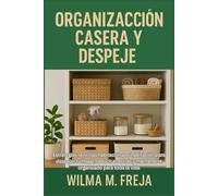 ORGANIZACIÓN CASERA Y DESPEJE: Estrategias sencillas habitación por habitación para despejar tu hogar, reducir el estrés y mantenerte organizado para toda la vida