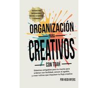 Organización para creativos con TDAH: Sistemas amigables para tu mente para ordenar con facilidad, vencer el agobio, y crear rutinas que impulsen tu flujo creativo