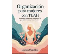 Organización para mujeres con TDAH: Estrategias de limpieza para crear espacios de paz, claridad mental y días productivos