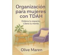 Organización para mujeres con TDAH: Ordena tu espacio. Libera tu mente.