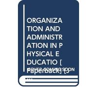 ORGANIZATION AND ADMINISTRATION IN PHYSICAL EDUCATIO