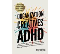 Organization for Creatives with ADHD: Brain-Friendly Systems to Declutter with Ease, Overcome Overwhelm, and Find Your Focus While Building Routines that Support Your Creative Flow