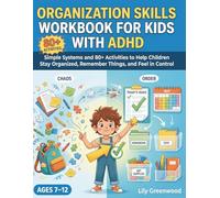 Organization Skills Workbook for Kids with ADHD: Simple Systems and 80+ Activities to Help Children Stay Organized, Remember Things, and Feel in Control (Ages 7-12)