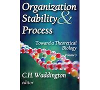 Organization Stability and Process: Volume 3: 03 (Toward a Theoretical Biology)